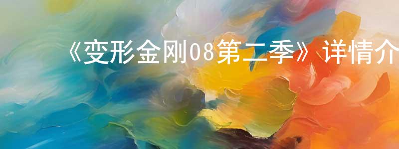 ﻿陈克礼的网络影视资源,﻿《变形金刚08第二季》详情介绍_变形金刚08第二季已完结在线观看_变形金刚08第二季迅雷下载_欧美动漫